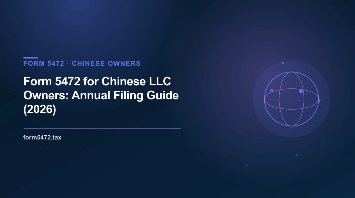 form 5472 for chinese llc owners: annual filing guide (2026) - annual US tax filing guide for Chinese founders of US LLCs