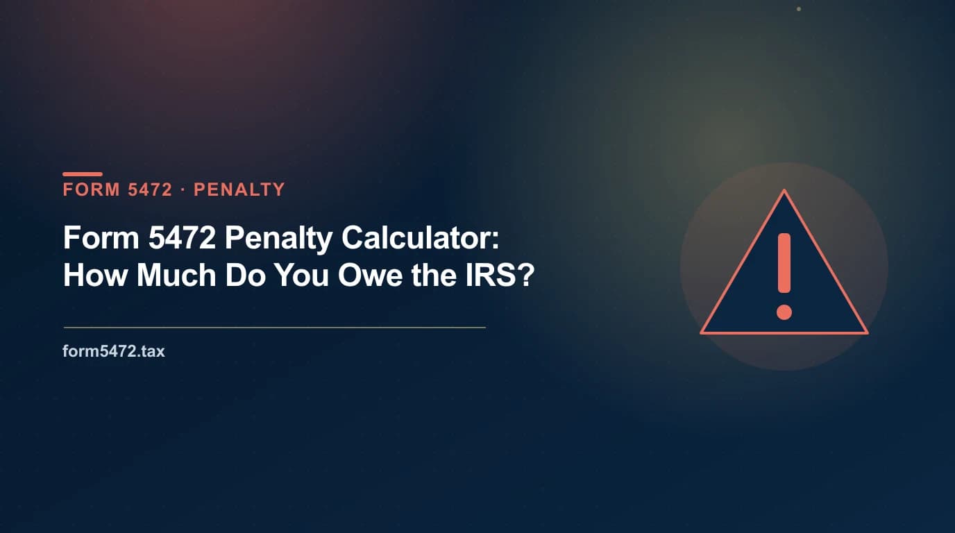 form 5472 penalty calculator — estimating $25,000 per year IRS exposure for an unfiled foreign-owned LLC