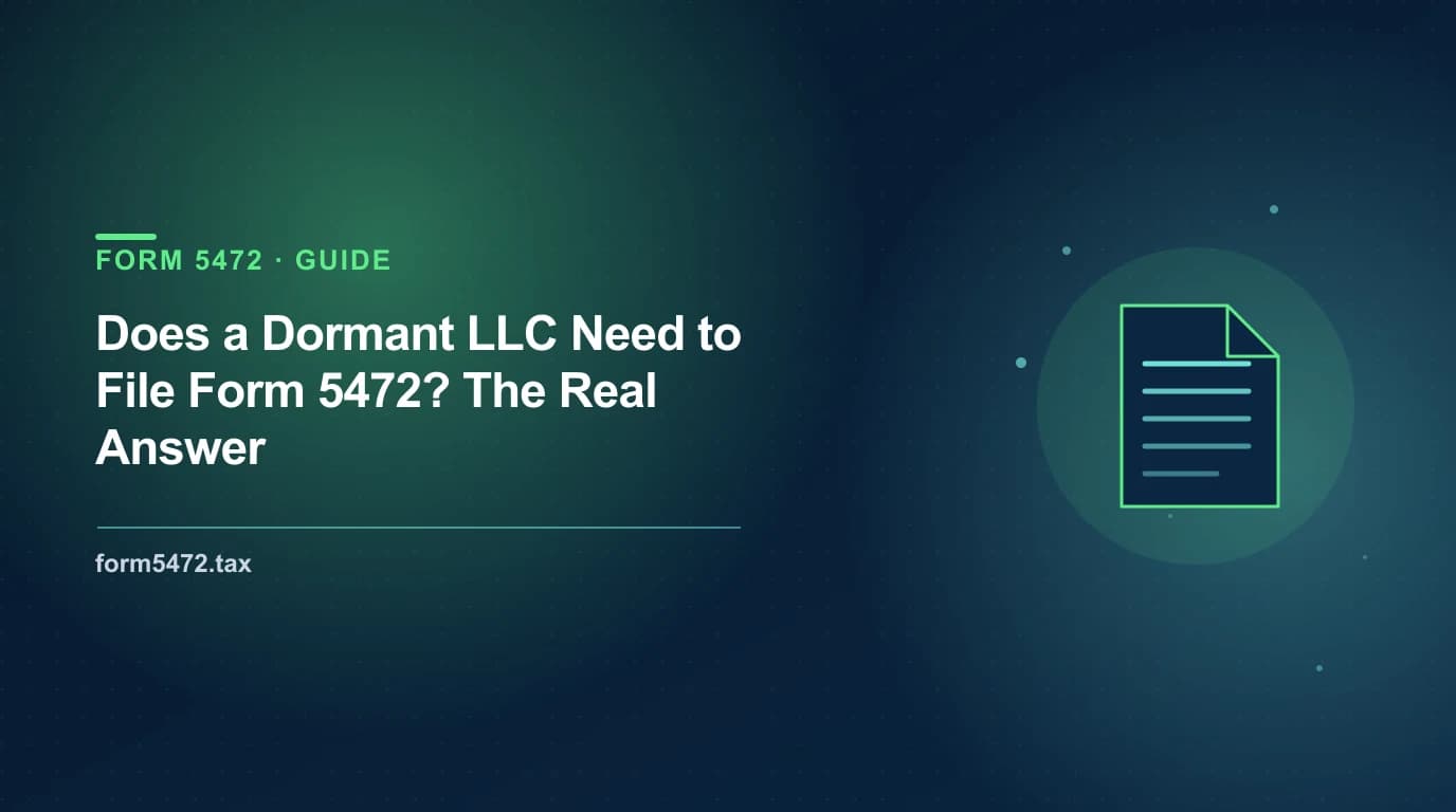 dormant LLC Form 5472 — why a foreign-owned LLC with no activity usually still must file